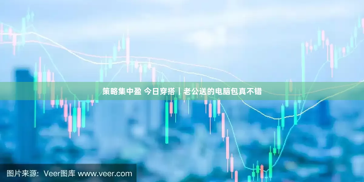策略集中盈 今日穿搭｜老公送的电脑包真不错