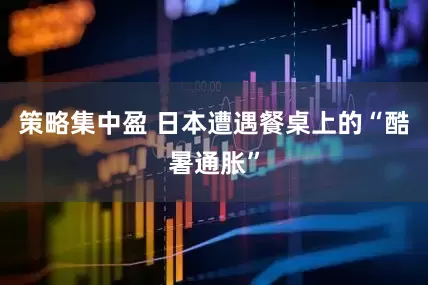 策略集中盈 日本遭遇餐桌上的“酷暑通胀”